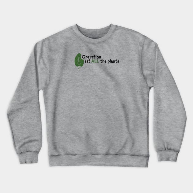 Operation Eat All The Plants Slogan Crewneck Sweatshirt by Operation Eat All The Plants